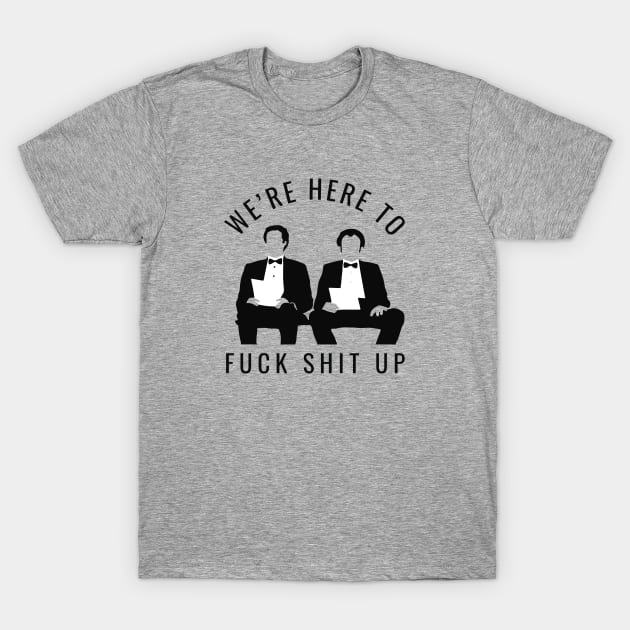 We're here to fuck shit up T-Shirt by BodinStreet